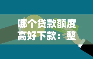 哪个贷款额度高好下款：整理五个平台最容易借到钱的