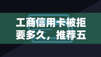 工商信用卡被拒要多久，推荐五个不用人脸识别的贷款平台