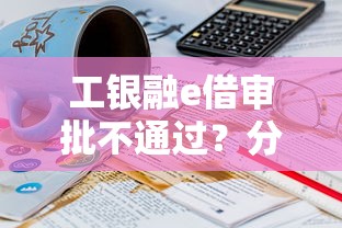 工银融e借审批不通过？分享5个78岁能借款的平台