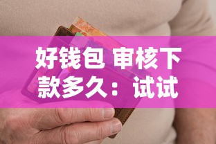 好钱包 审核下款多久：试试这5个平台借钱不看征信不看逾期,不看欠款