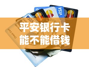 平安银行卡能不能借钱：整理五个周周到贷款相同系列的平台