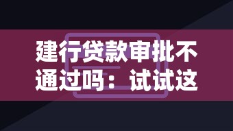 建行贷款审批不通过吗：试试这5个黑花户下款口子