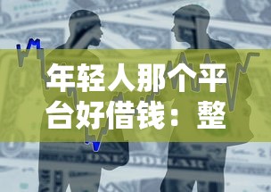 年轻人那个平台好借钱：整合5个借款平台容易通过不看征信