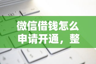 微信借钱怎么申请开通，整合五个黑名单平台可以贷款