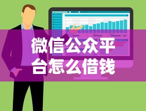 微信公众平台怎么借钱：整合五个黑户,信用分低平台可以借钱