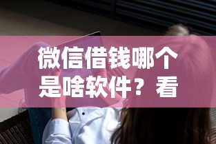 微信借钱哪个是啥软件？看看这5个比较靠谱的借钱口子