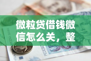 微粒贷借钱微信怎么关，整合5个什么借款软件绝对能借到钱