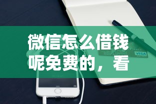 微信怎么借钱呢免费的，看看这五个平台借钱易通过不看征信