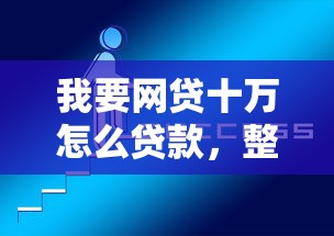 我要网贷十万怎么贷款，整合5个网上贷款平台好