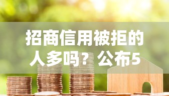 招商信用被拒的人多吗？公布5个鹿口子贷款