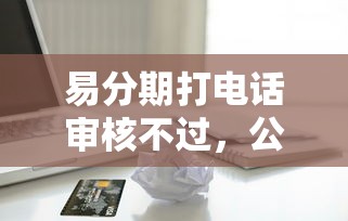 易分期打电话审核不过，公布5个有信用卡就能贷款的平台
