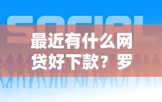 最近有什么网贷好下款？罗列5个网贷平台推荐