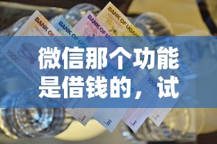 微信那个功能是借钱的,试试这五个小额贷款平台推荐 微信那个功能是借钱的,试试这五个小额贷款平台推荐