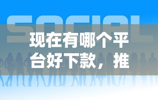 现在有哪个平台好下款，推荐5个容易下款的借钱平台