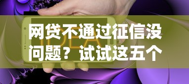 网贷不通过征信没问题？试试这五个能百分百通过的网贷app