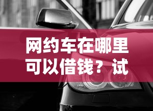 网约车在哪里可以借钱？试试这5个黑户能借的口子