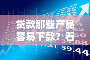 贷款那些产品容易下款？看看这5个易通过的贷款平台