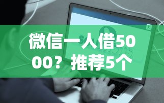 微信一人借5000？推荐5个借钱平台容易通过的