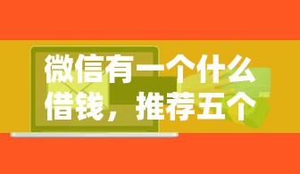 微信有一个什么借钱，推荐五个黑户有当前逾期什么软件能做贷款