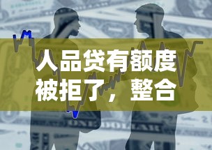 人品贷有额度被拒了，整合5个贷款平台容易通过的
