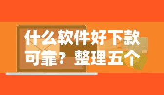 什么软件好下款可靠？整理五个17岁小额贷款平台
