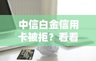 中信白金信用卡被拒?看看这5个回收类贷款口子 中信白金信用卡被拒?看看这5个回收类贷款口子