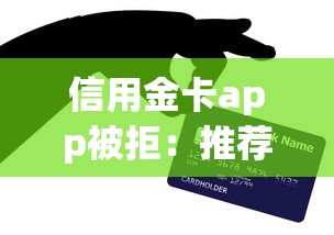 信用金卡app被拒：推荐5个征信黑网贷多查询多负债高能下款的口子