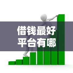 借钱最好平台有哪些：看看这5个正规官方贷款平台