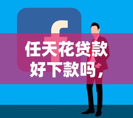 任天花贷款好下款吗，公布五个简单容易贷款口子