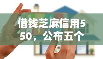 借钱芝麻信用550，公布五个安全借钱平台