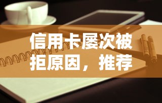 信用卡屡次被拒原因，推荐5个平台借钱正规利息最低