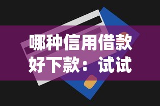 哪种信用借款好下款：试试这5个无视一切是人就下款的app