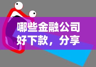 哪些金融公司好下款,分享五个网贷平台前十名 哪些金融公司好下款,分享五个网贷平台前十名