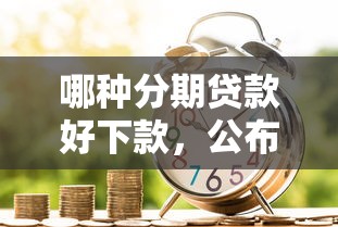 哪种分期贷款好下款，公布五个失信人员可以借到钱的软件