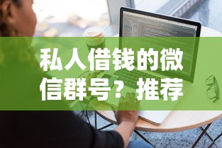 私人借钱的微信群号？推荐五个平台借款容易通过不看征信的