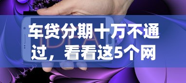 车贷分期十万不通过，看看这5个网贷口子风控不严的app