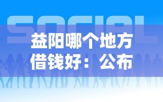 益阳哪个地方借钱好：公布5个网贷利率最低的平台