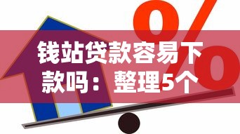 钱站贷款容易下款吗：整理5个利率低的贷款平台