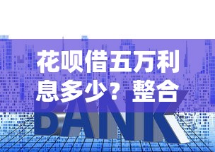 花呗借五万利息多少？整合五个营业执照贷款平台