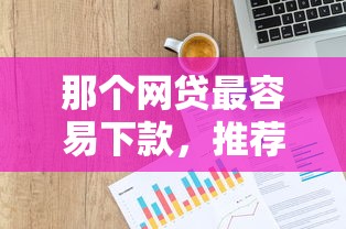 那个网贷最容易下款，推荐五个正规信用贷款平台