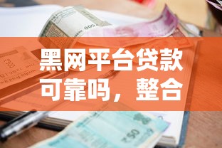 黑网平台贷款可靠吗，整合5个利率低的贷款平台