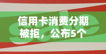 信用卡消费分期被拒，公布5个黑户口子2025