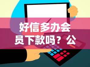 好信多办会员下款吗？公布5个加微信审核必下的网贷平台