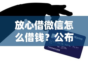 放心借微信怎么借钱？公布5个正规信用贷款平台