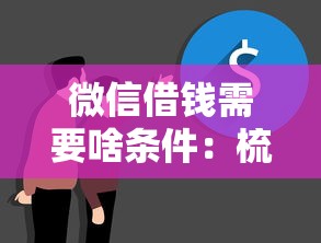 微信借钱需要啥条件：梳理5个信用花了平台能借到钱