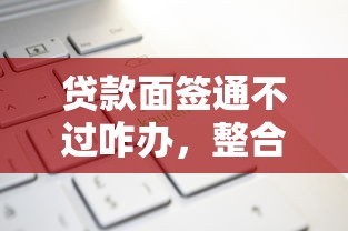 贷款面签通不过咋办，整合五个平台不看征信不看负债可以贷到钱