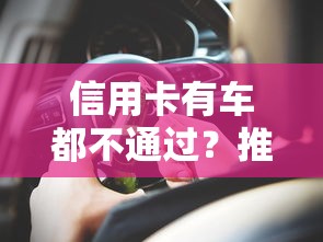 信用卡有车都不通过?推荐五个可以放款的平台不查征信 信用卡有车都不通过?推荐五个可以放款的平台不查征信