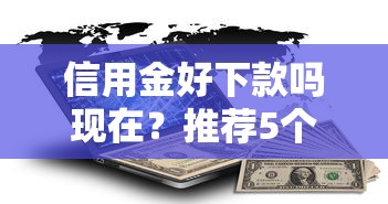 信用金好下款吗现在？推荐5个最早的网贷平台