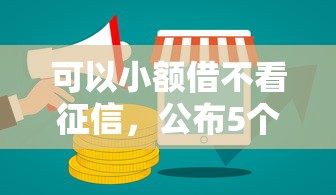 可以小额借不看征信，公布5个哪些是正规网贷平台