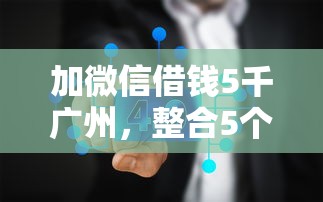 加微信借钱5千广州，整合5个微信平台借钱